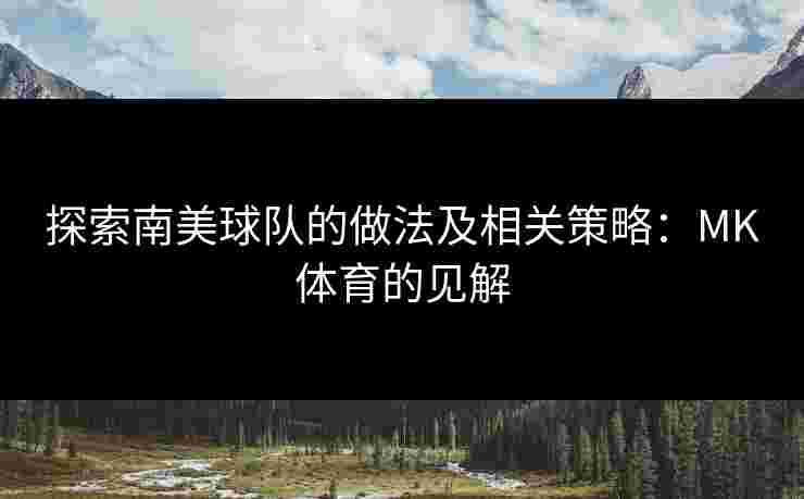 探索南美球队的做法及相关策略：MK体育的见解