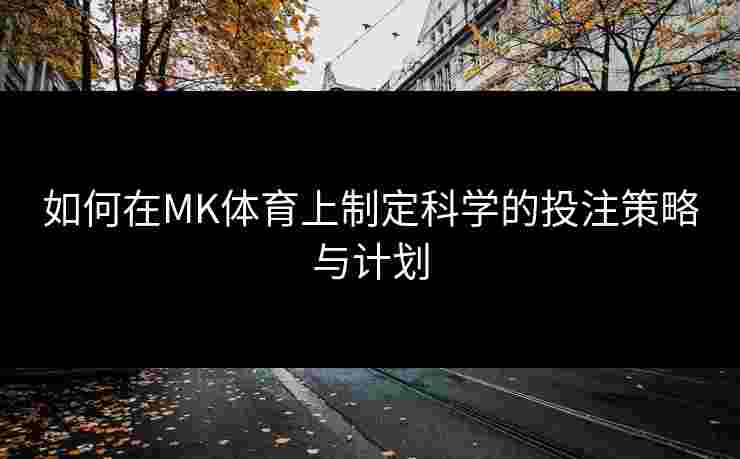 如何在MK体育上制定科学的投注策略与计划