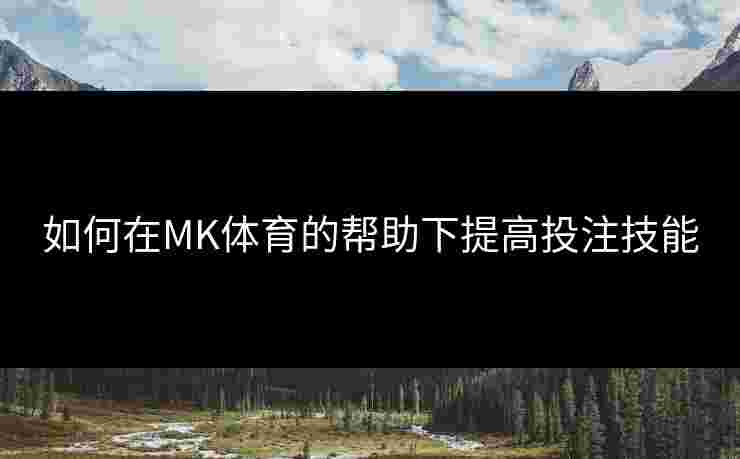 如何在MK体育的帮助下提高投注技能